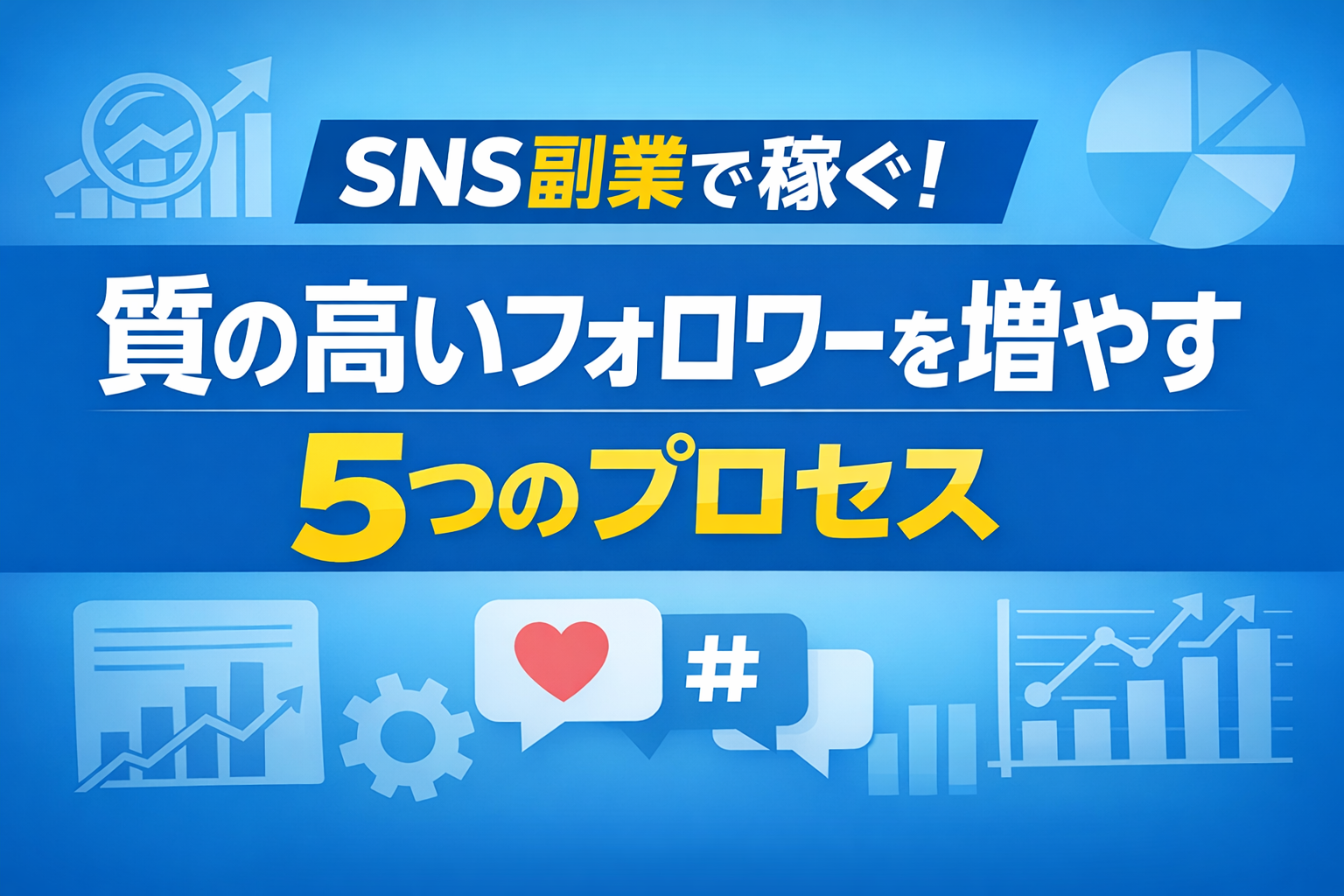 SNS副業で稼ぐ！質の高いフォロワーを増やす5つのプロセス
